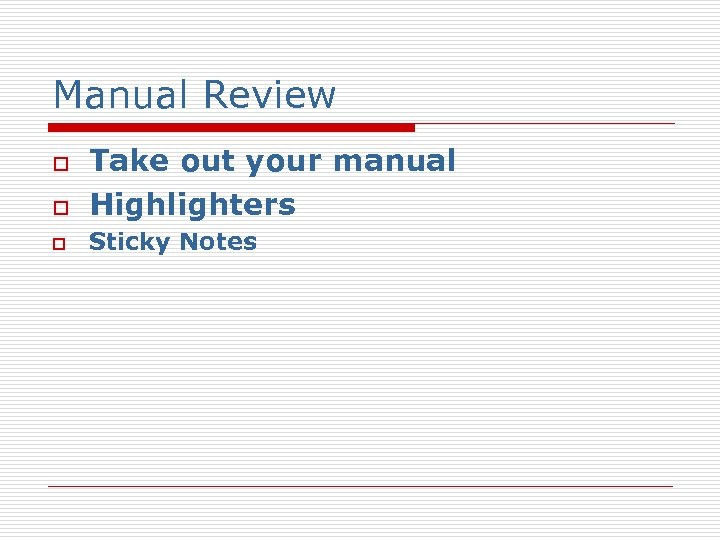 Manual Review o Take out your manual Highlighters o Sticky Notes o 