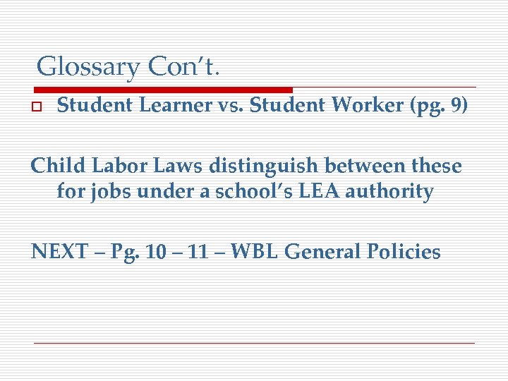 Glossary Con’t. o Student Learner vs. Student Worker (pg. 9) Child Labor Laws distinguish