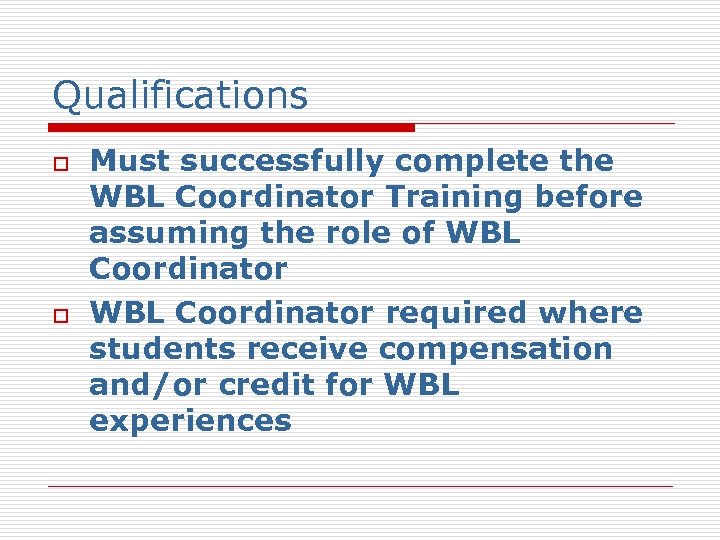 Qualifications o o Must successfully complete the WBL Coordinator Training before assuming the role