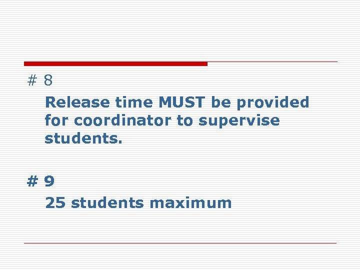 #8 Release time MUST be provided for coordinator to supervise students. #9 25 students