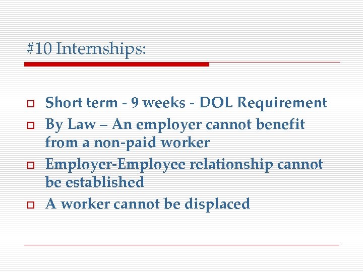 #10 Internships: o o Short term - 9 weeks - DOL Requirement By Law