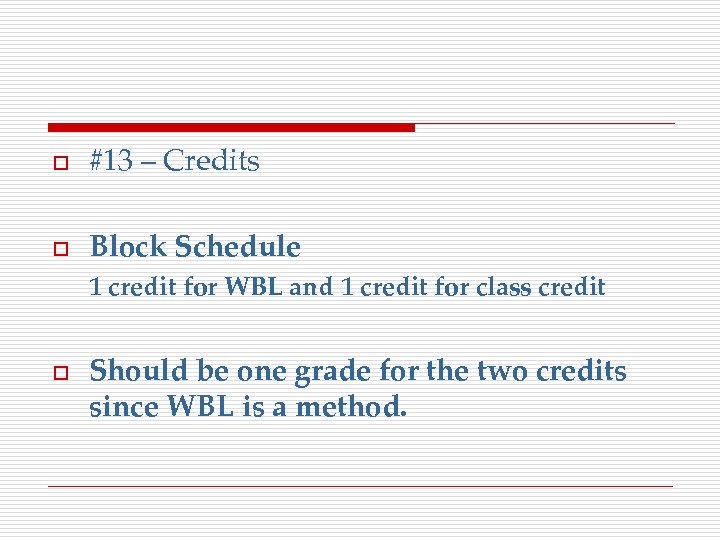 o #13 – Credits o Block Schedule 1 credit for WBL and 1 credit