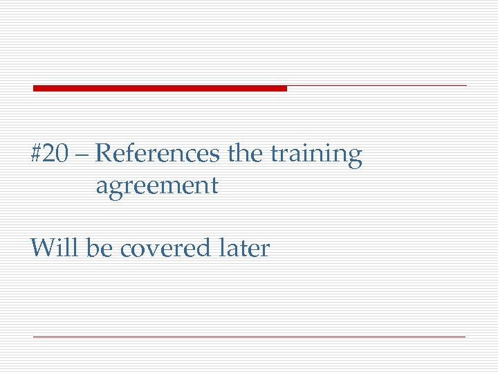 #20 – References the training agreement Will be covered later 