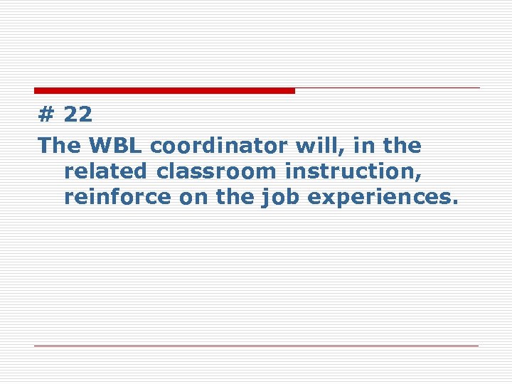 # 22 The WBL coordinator will, in the related classroom instruction, reinforce on the