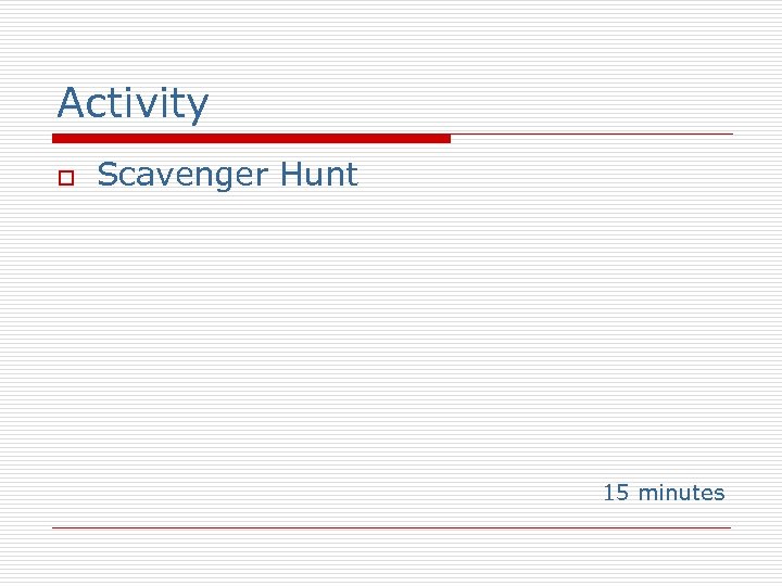 Activity o Scavenger Hunt 15 minutes 