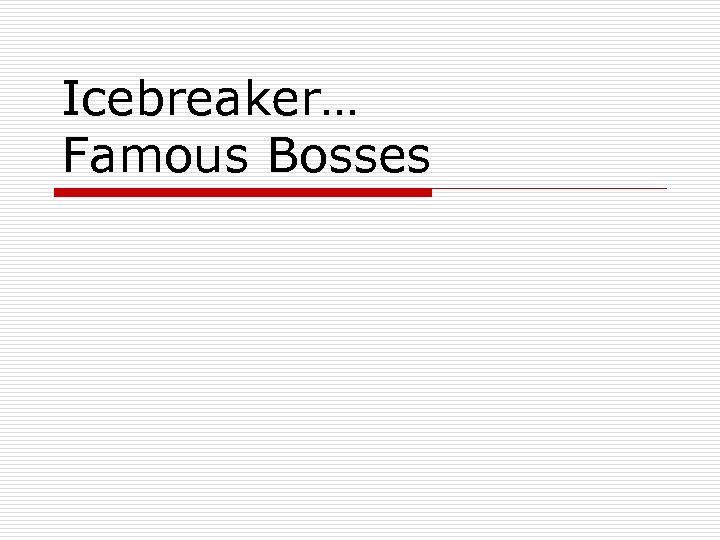 Icebreaker… Famous Bosses 