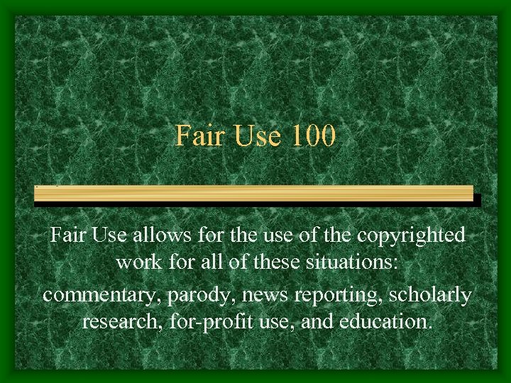 Fair Use 100 Fair Use allows for the use of the copyrighted work for