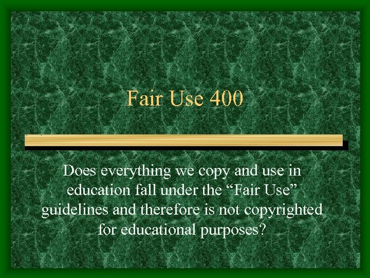 Fair Use 400 Does everything we copy and use in education fall under the