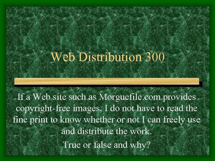 Web Distribution 300 If a Web site such as Morguefile. com provides copyright-free images,