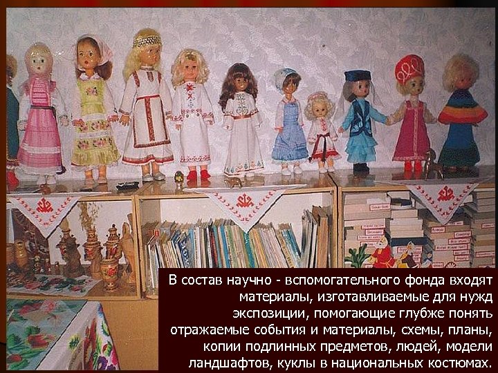 В состав научно - вспомогательного фонда входят материалы, изготавливаемые для нужд экспозиции, помогающие глубже