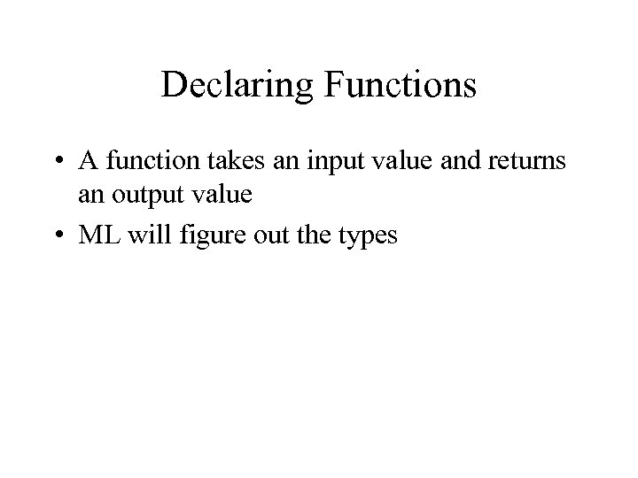 Declaring Functions • A function takes an input value and returns an output value