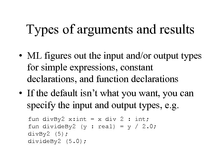 Types of arguments and results • ML figures out the input and/or output types