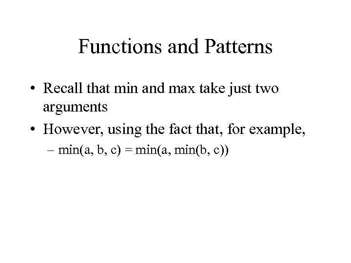 Functions and Patterns • Recall that min and max take just two arguments •