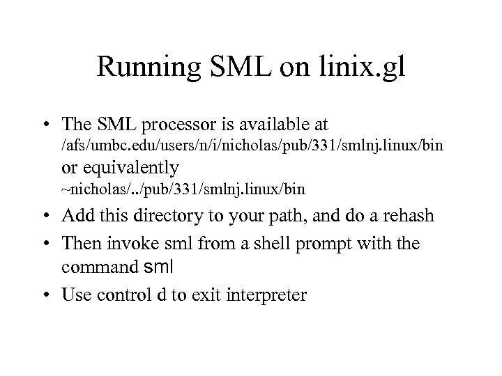 Running SML on linix. gl • The SML processor is available at /afs/umbc. edu/users/n/i/nicholas/pub/331/smlnj.