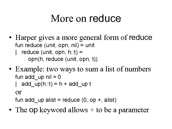 More on reduce • Harper gives a more general form of reduce fun reduce