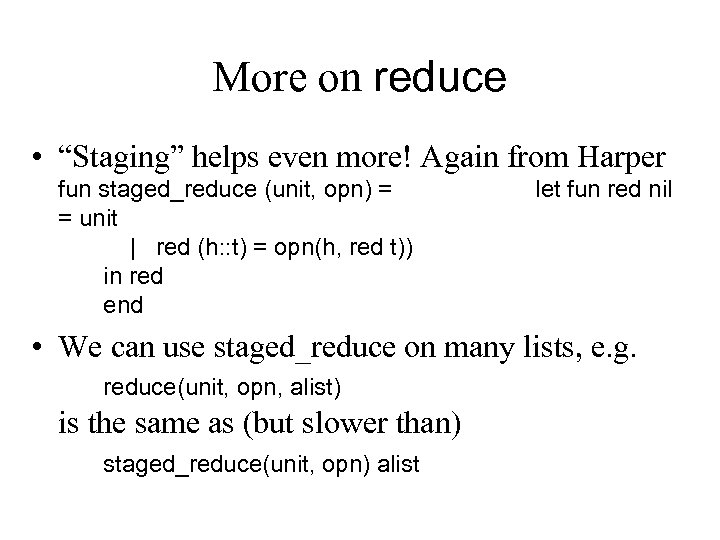 More on reduce • “Staging” helps even more! Again from Harper fun staged_reduce (unit,