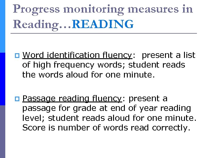 Progress monitoring measures in Reading…READING p Word identification fluency: present a list of high