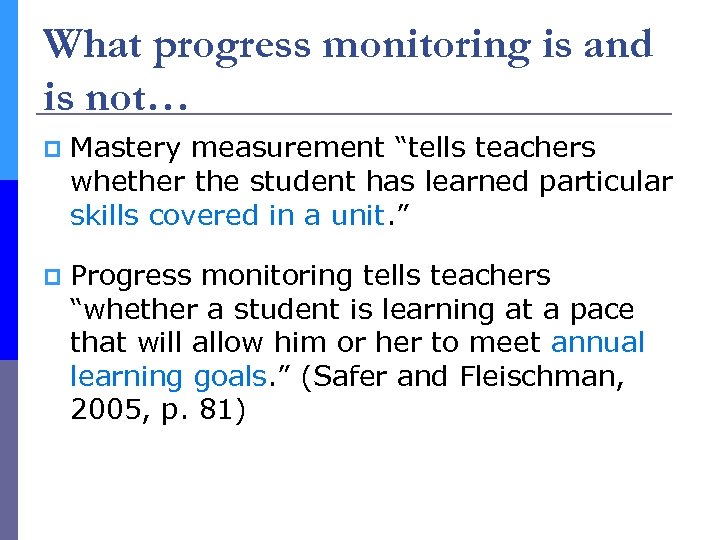 What progress monitoring is and is not… p Mastery measurement “tells teachers whether the