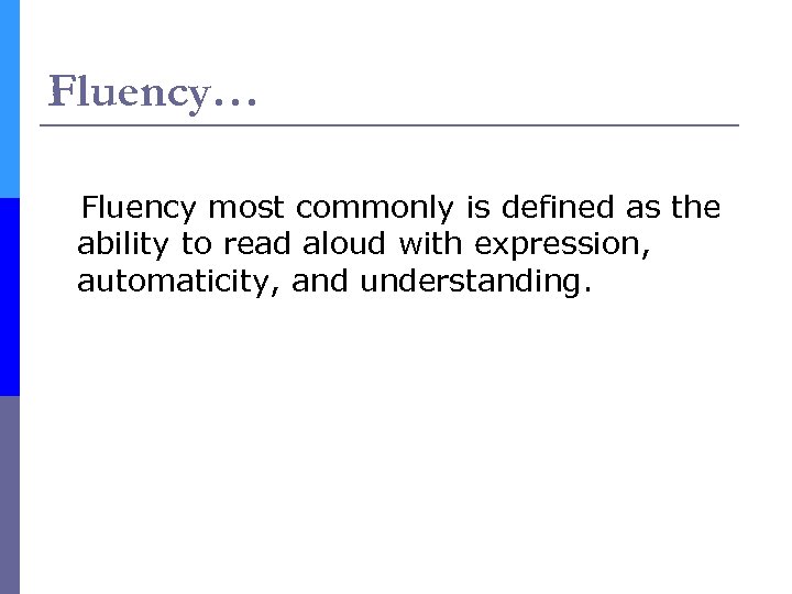 Fluency… Fluency most commonly is defined as the ability to read aloud with expression,