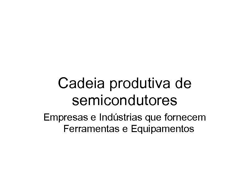 Cadeia produtiva de semicondutores Empresas e Indústrias que fornecem Ferramentas e Equipamentos 