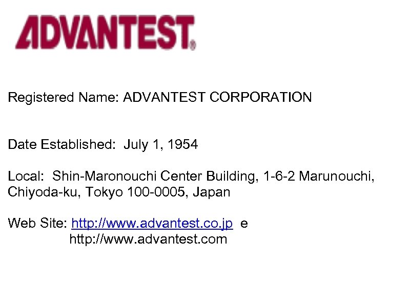  Registered Name: ADVANTEST CORPORATION Date Established: July 1, 1954 Local: Shin-Maronouchi Center Building,