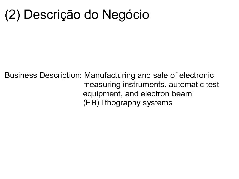 (2) Descrição do Negócio Business Description: Manufacturing and sale of electronic measuring instruments, automatic