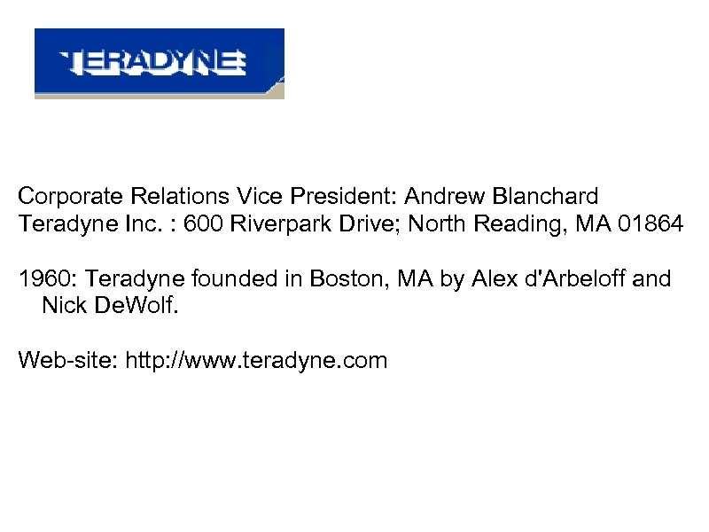  Corporate Relations Vice President: Andrew Blanchard Teradyne Inc. : 600 Riverpark Drive; North