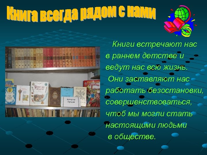 Книги встречают нас в раннем детстве и ведут нас всю жизнь. Они заставляют нас