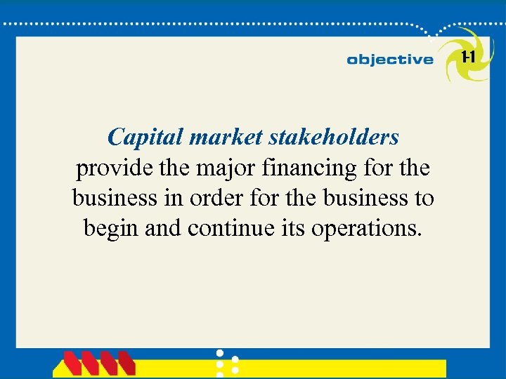 1 -1 Capital market stakeholders provide the major financing for the business in order