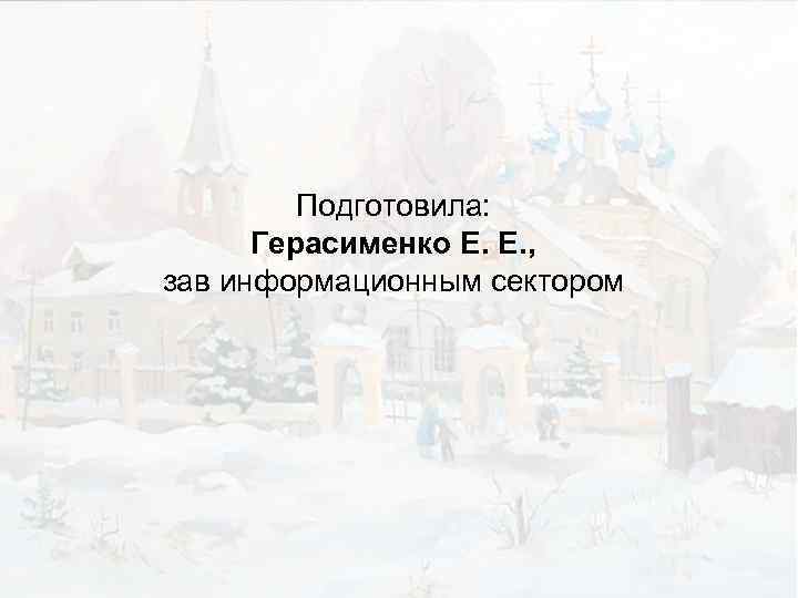 Подготовила: Герасименко Е. Е. , зав информационным сектором 