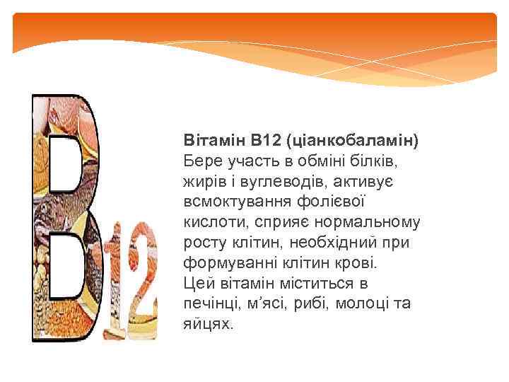 Вітамін В 12 (ціанкобаламін) Бере участь в обміні білків, жирів і вуглеводів, активує всмоктування