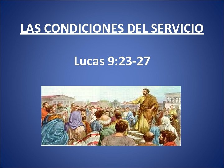 LAS CONDICIONES DEL SERVICIO Lucas 9: 23 -27 