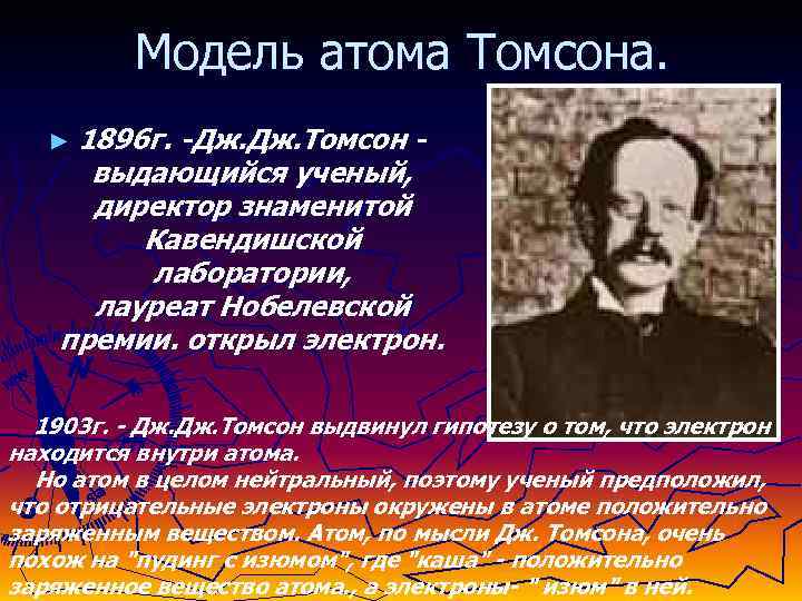 Модель атома Томсона. ► 1896 г. -Дж. Томсон - выдающийся ученый, директор знаменитой Кавендишской