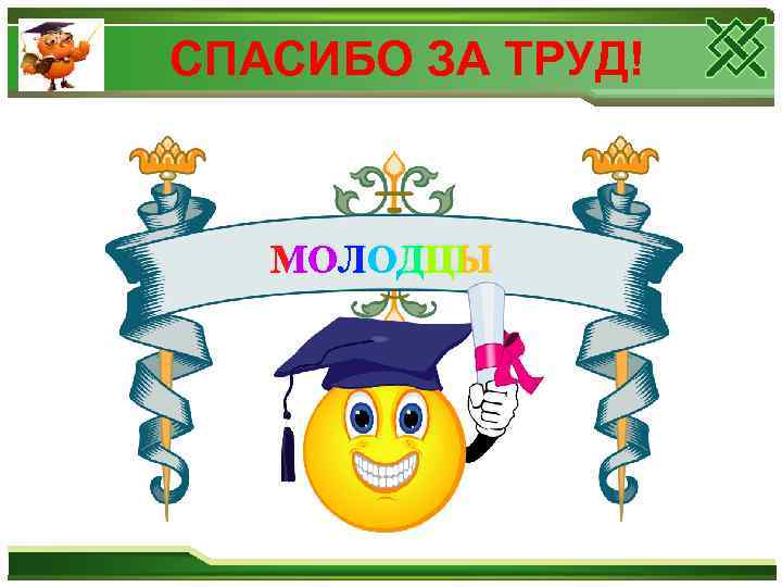 СПАСИБО ЗА ТРУД! МОЛОДЦЫ 