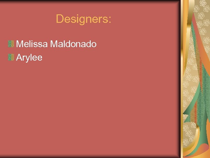 Designers: Melissa Maldonado Arylee 