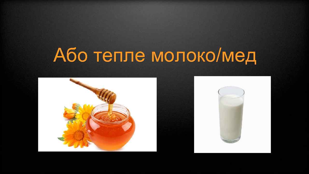 Або тепле молоко/мед 