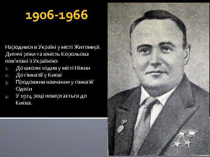 1906 -1966 Народився в Україні у місті Житомирі. Дитячі роки та юність Корольова пов’язані