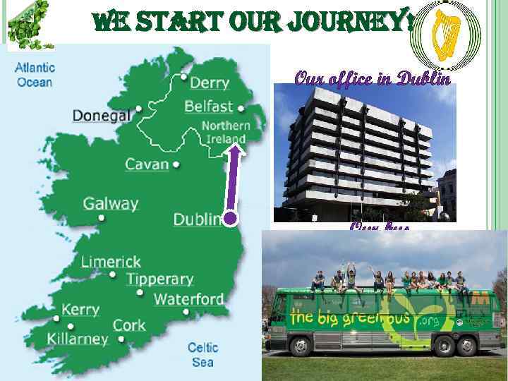 we start our Journe. Y! Our office in Dublin Our bus 