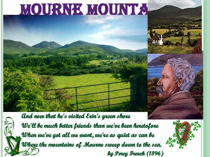 mourne mountains And now that he's visited Erin's green shore We'll be much better