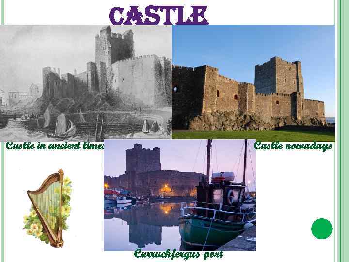 castle Castle in ancient times Castle nowadays Carruckfergus port 
