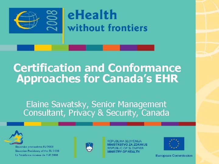 Certification and Conformance Approaches for Canada’s EHR Elaine Sawatsky, Senior Management Consultant, Privacy &