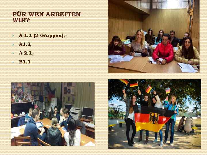 FÜR WEN ARBEITEN WIR? • A 1. 1 (2 Gruppen), • A 1. 2,