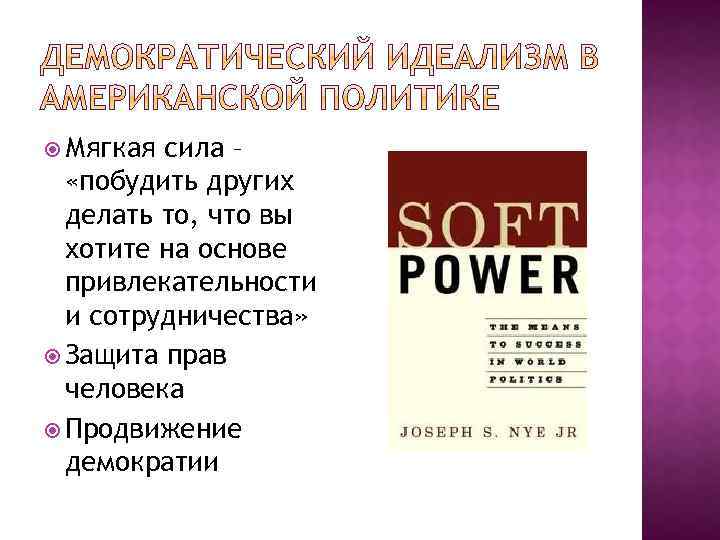  Мягкая сила – «побудить других делать то, что вы хотите на основе привлекательности