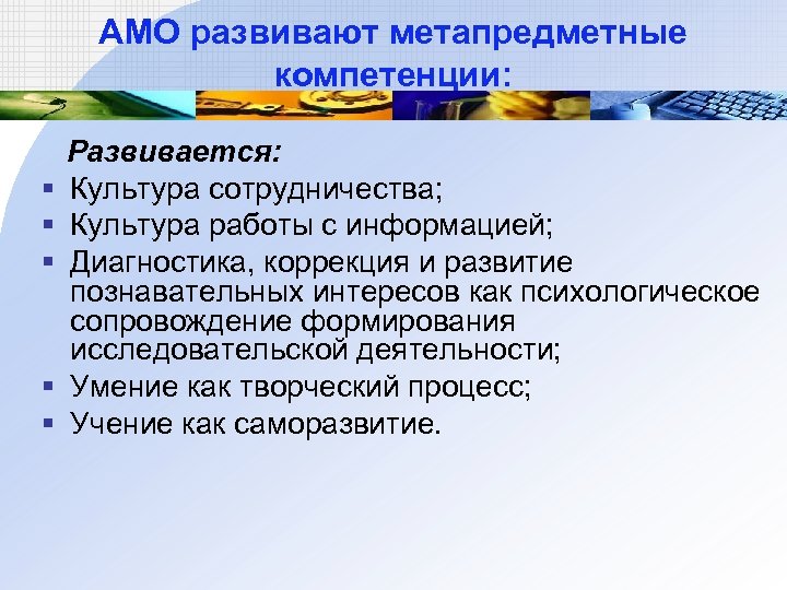 АМО развивают метапредметные компетенции: Развивается: § Культура сотрудничества; § Культура работы с информацией; §