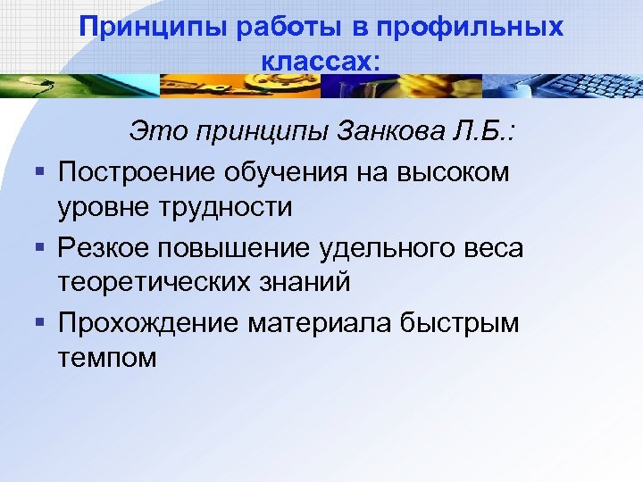 Принципы работы в профильных классах: Это принципы Занкова Л. Б. : § Построение обучения