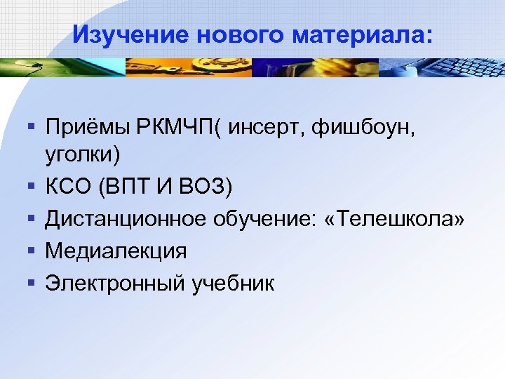 Изучение нового материала: § Приёмы РКМЧП( инсерт, фишбоун, уголки) § КСО (ВПТ И ВОЗ)