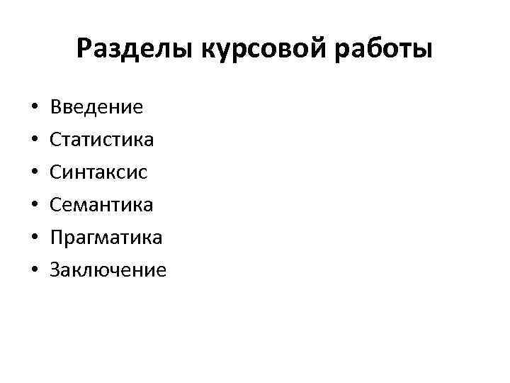 Разделы курсовой работы • • • Введение Статистика Синтаксис Семантика Прагматика Заключение 