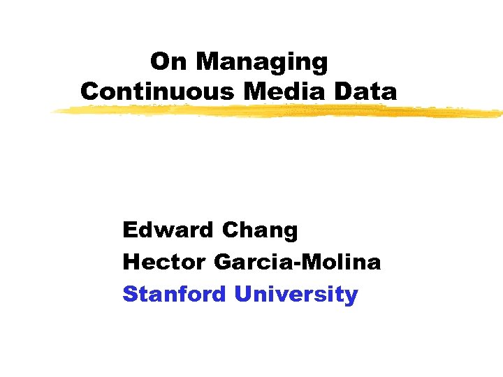 On Managing Continuous Media Data Edward Chang Hector Garcia-Molina Stanford University 