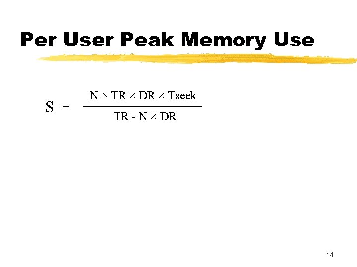 Per User Peak Memory Use S = N × TR × DR × Tseek