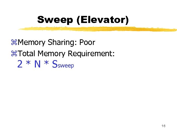 Sweep (Elevator) z. Memory Sharing: Poor z. Total Memory Requirement: 2 * N *